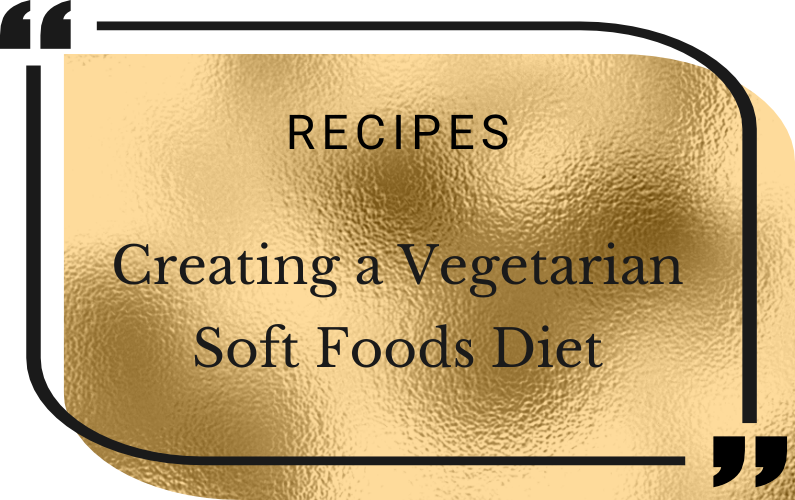 Creating a Vegetarian Soft Foods Diet