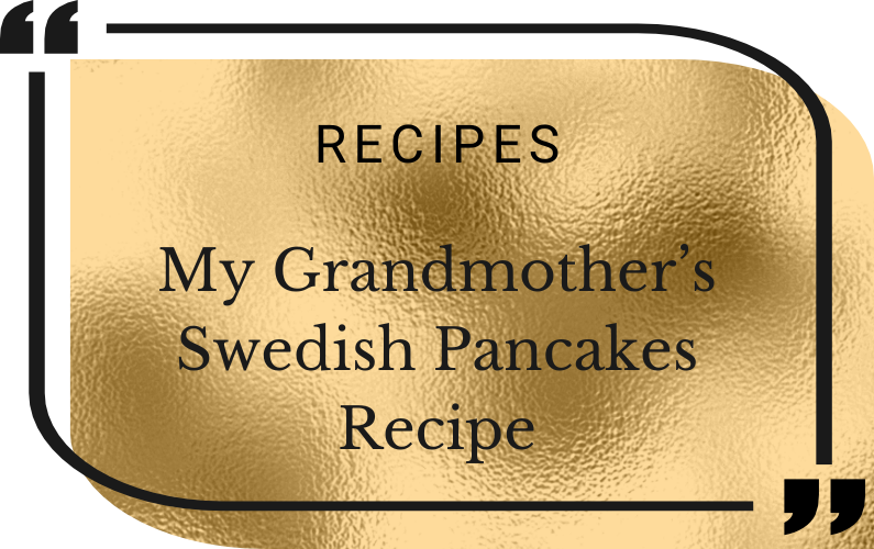 My Grandmother’s Swedish Pancakes Recipe